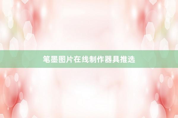 笔墨图片在线制作器具推选