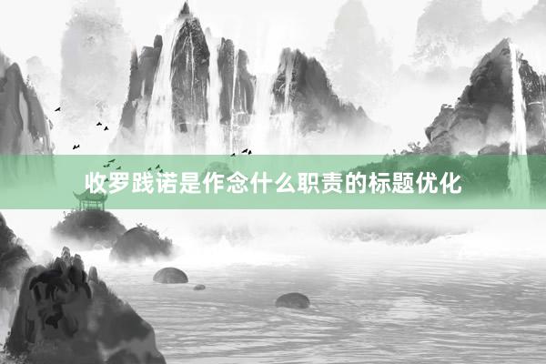 收罗践诺是作念什么职责的标题优化