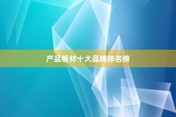 产品板材十大品牌排名榜