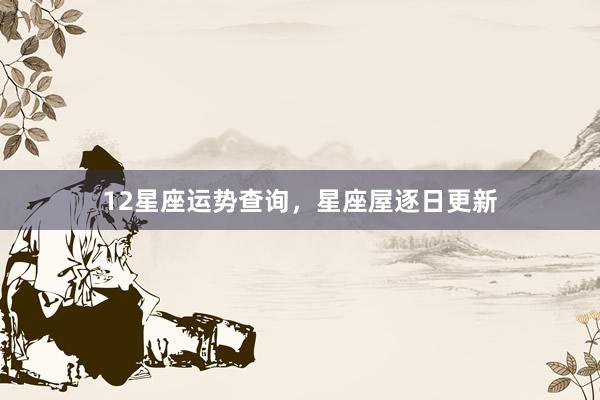 12星座运势查询，星座屋逐日更新