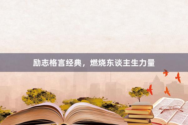 励志格言经典，燃烧东谈主生力量