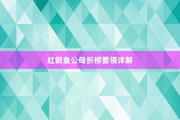红箭鱼公母折柳要领详解