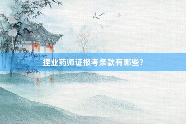 捏业药师证报考条款有哪些?