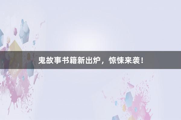 鬼故事书籍新出炉，惊悚来袭！